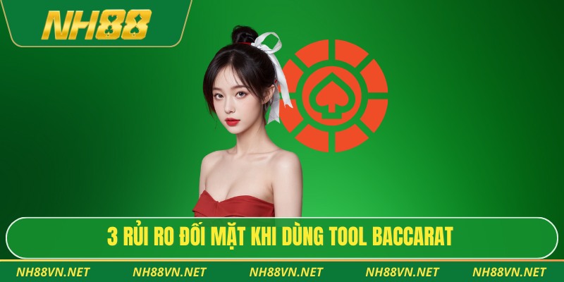 3 rủi ro đối mặt khi dùng tool Baccarat