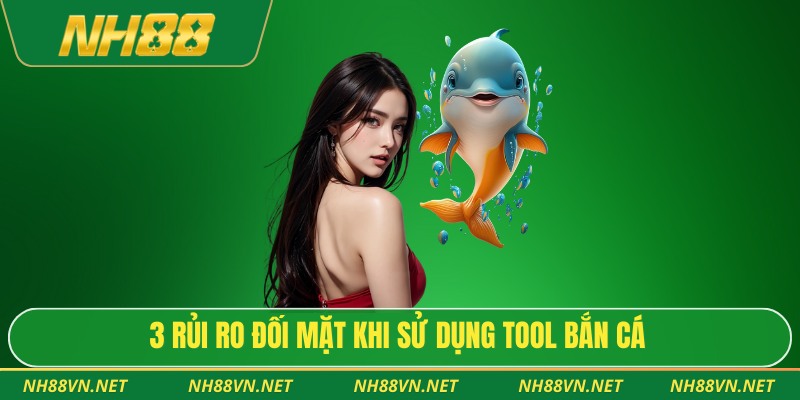 3 rủi ro đối mặt khi sử dụng tool bắn cá