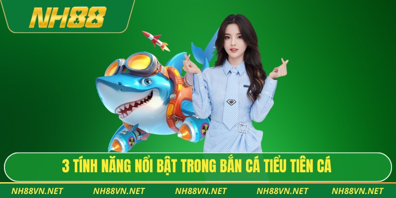 3 tính năng nổi bật trong bắn cá tiểu tiên cá