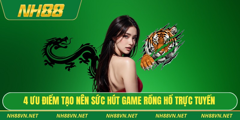4 ưu điểm tạo nên sức hút game rồng hổ trực tuyến