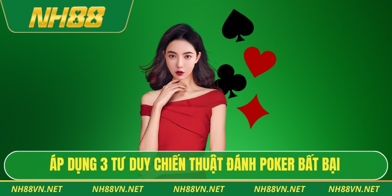 Áp dụng 3 tư duy chiến thuật đánh poker bất bại