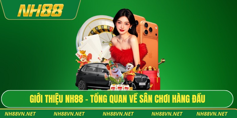 Giới thiệu NH88 - Tổng quan về sân chơi hàng đầu