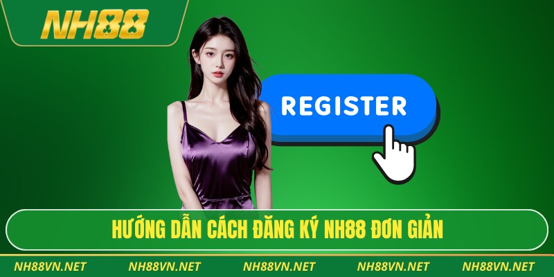 Hướng dẫn cách đăng ký Nh88 đơn giản