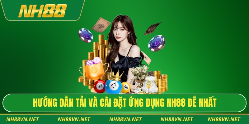 Hướng dẫn tải và cài đặt ứng dụng NH88 dễ nhất