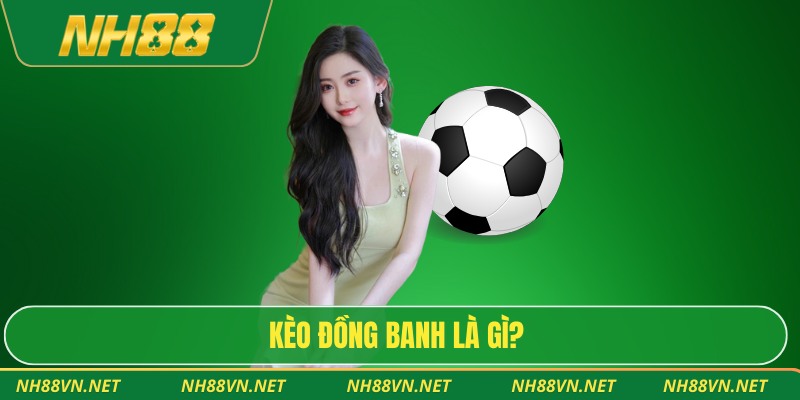 Kèo đồng banh là gì?