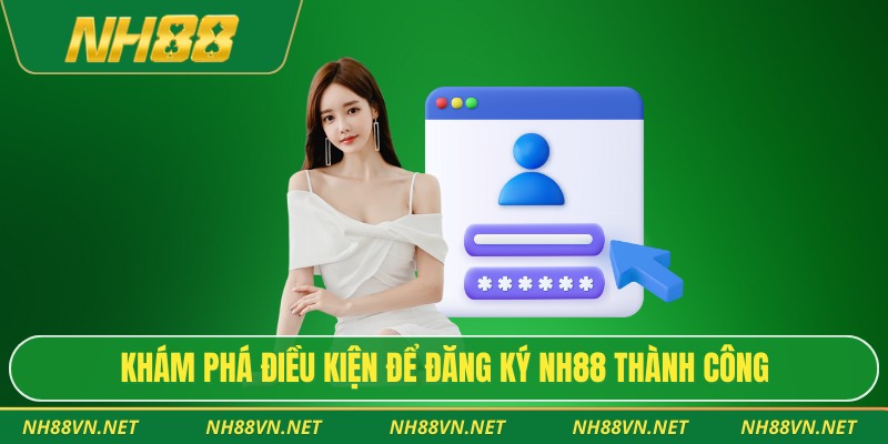 Khám phá điều kiện để đăng ký Nh88 thành công