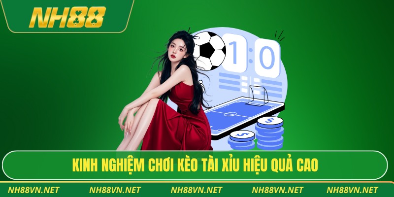 Kinh nghiệm chơi kèo tài xỉu hiệu quả cao