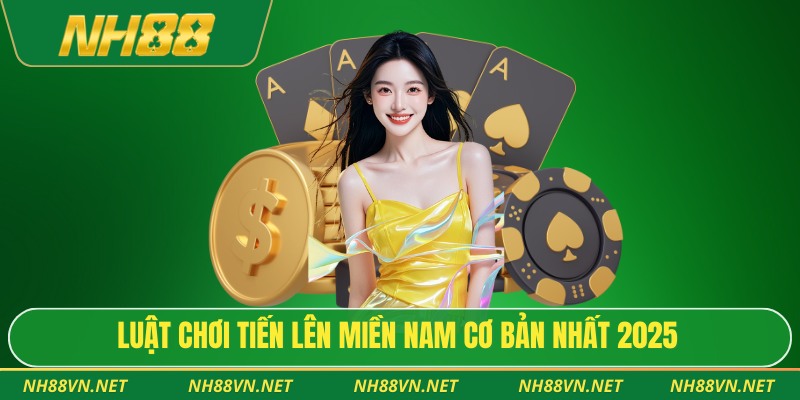Luật chơi tiến lên miền nam cơ bản nhất 2025