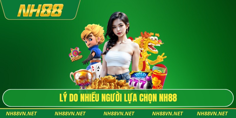 Lý do nhiều người lựa chọn NH88
