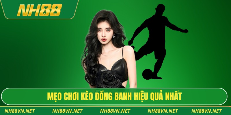 Mẹo chơi kèo đồng banh hiệu quả nhất