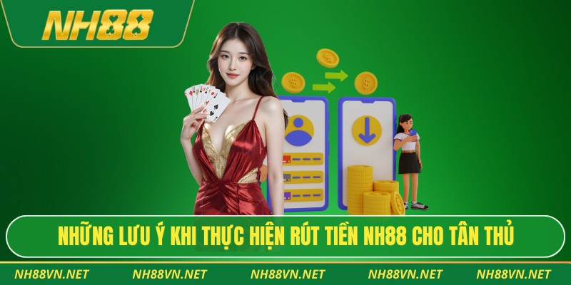 Những lưu ý khi thực hiện rút tiền NH88 cho tân thủ