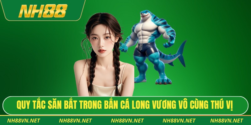 Quy tắc săn bắt trong bắn cá long vương vô cùng thú vị
