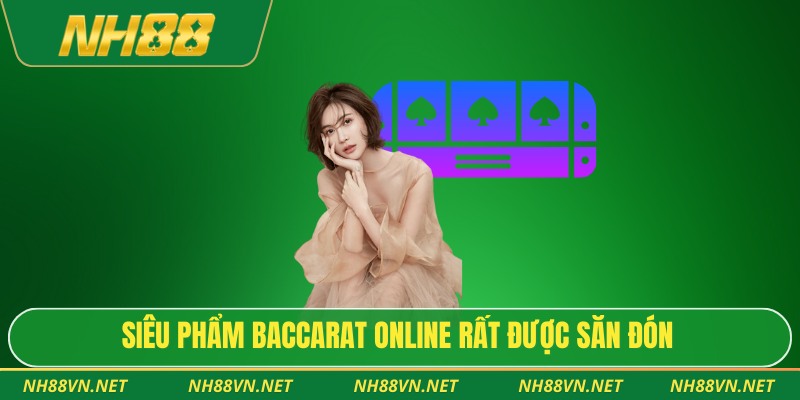 Siêu phẩm baccarat online rất được săn đón