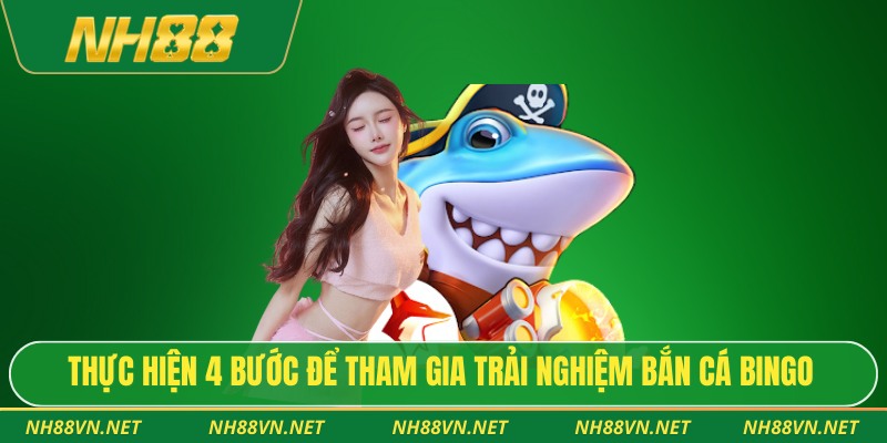 Thực hiện 4 bước để tham gia trải nghiệm bắn cá Bingo
