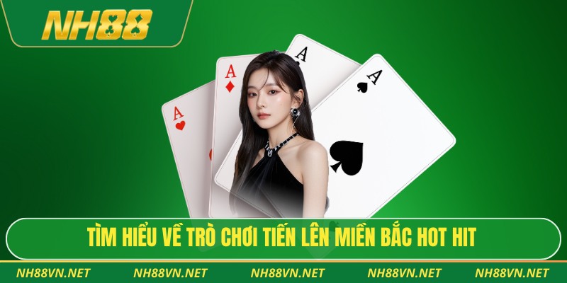 Tìm hiểu về trò chơi tiến lên miền bắc hot hit