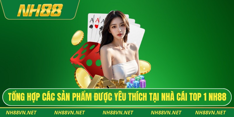 Tổng hợp các sản phẩm được yêu thích tại nhà cái top 1 NH88